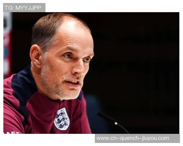 本特：图赫尔现已确认大部分球员名单，有11名球员或许无缘世界杯